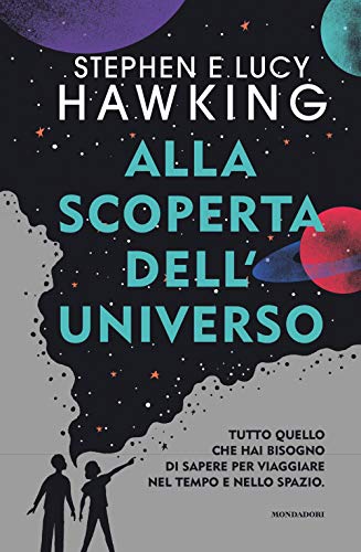 Alla Scoperta Dell'Universo. Tutto Quello Che Hai Bisogno Di Sapere Per Viaggiare Nel Tempo E Nello Spazio