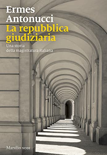 La Repubblica Giudiziaria. Una Storia Della Magistratura Italiana