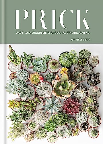 Prick: Cacti And Succulents: Choosing, Styling, Caring