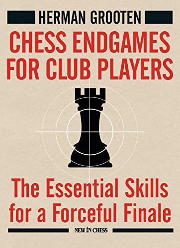 Chess Endgames For Club Players: The Essential Skills For A Forceful Finale