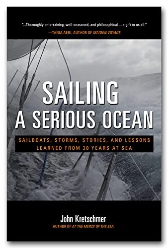 Sailing A Serious Ocean: Sailboats, Storms, Stories And Lessons Learned From 30 Years At Sea