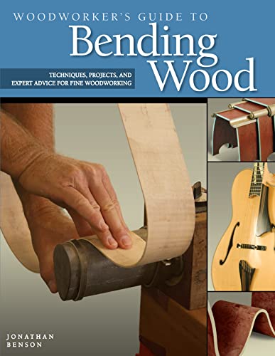 Woodworker'S Guide To Bending Wood: Techniques, Projects, And Expert Advice For Fine Woodworking