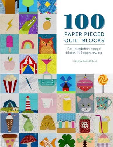 100 Paper Pieced Quilt Blocks: Fun Foundation Pieced Blocks For Happy Sewing