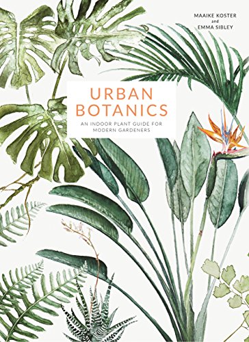Urban Botanics: An Indoor Plant Guide For Modern Gardeners
