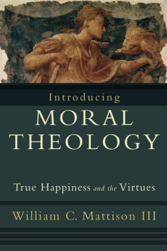 Introducing Moral Theology: True Happiness And The Virtues [Lingua Inglese]