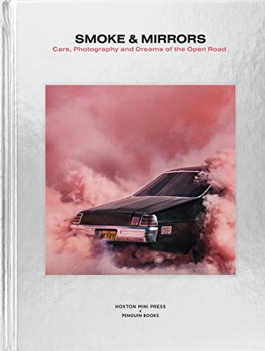 Smoke And Mirrors: Cars, Photography And Dreams Of The Open Road