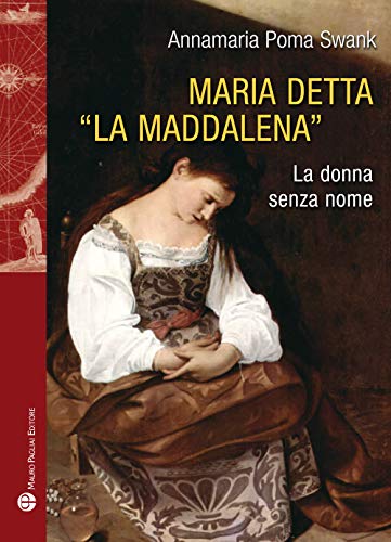 Maria Detta «La Maddalena». La Donna Senza Nome. Ediz. Illustrata