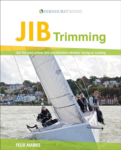 Jib Trimming: Get The Best Power And Acceleration Whether Racing Or Cruising: Get The Best Power & Acceleration Whether Racing Or Cruising