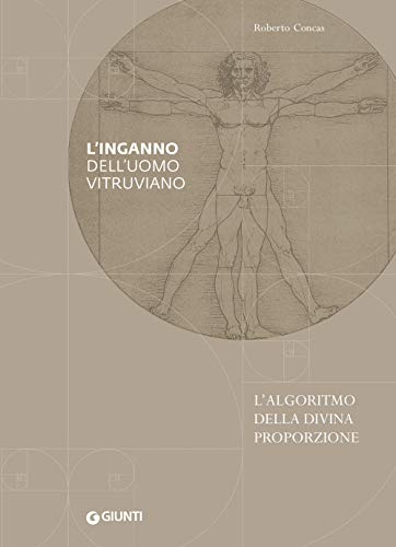 L'Inganno Dell'Uomo Vitruviano. L'Algoritmo Della Divina Proporzione