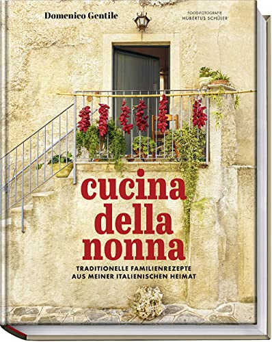 Cucina Della Nonna: Traditionelle Familienrezepte Aus Meiner Italienischen Heimat
