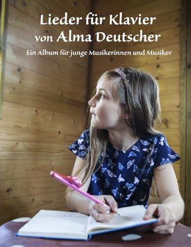 Lieder Für Klavier Von Alma Deutscher: Ein Album Für Junge Musikerinnen Und Musiker: Ein Album Fr Junge Musikerinnen Und Musiker: 2