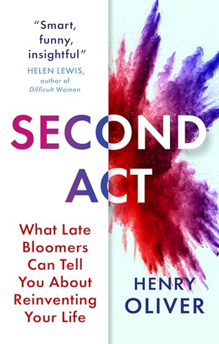 Second Act: What Late Bloomers Can Tell You About Success And Reinventing Your Life