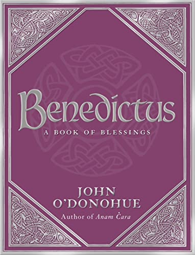 Benedictus: A Book Of Blessings: A Book Of Blessings - An Inspiring And Comforting And Deeply Touching Collection Of Blessings For Every Moment In ...