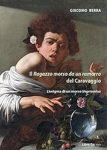 Il Ragazzo Morso Da Un Ramarro Del Caravaggio. L'Enigma Di Un Morso Improvviso. Ediz. Illustrata