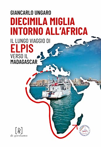 Diecimila Miglia Intorno All'Africa. Il Lungo Viaggio Di Elpis Verso Il Madagascar