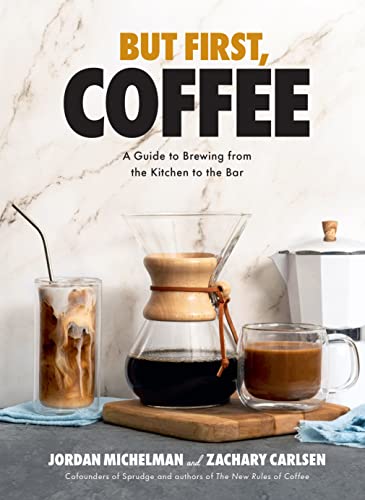 But First, Coffee: A Guide To Brewing From The Kitchen To The Bar