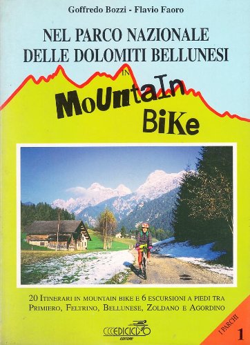 Nel Parco Nazionale Delle Dolomiti Bellunesi In Mountain Bike. 20 Itinerari In Mountain Bike E 6 Escursioni A Piedi Tra Primiero, Feltrino, Bellunese.