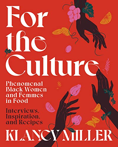 For The Culture: Phenomenal Black Women And Femmes In Food; Interviews, Inspiration, And Recipes