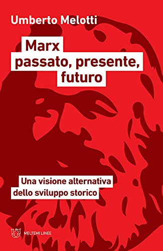 Marx Passato, Presente, Futuro. Una Visione Alternativa Dello Sviluppo Storico
