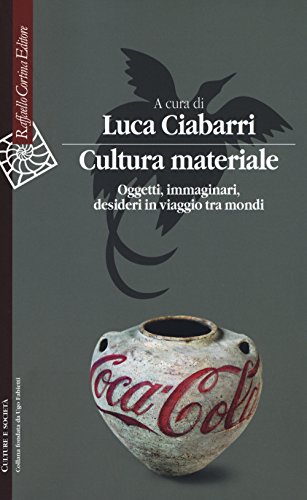 Cultura Materiale. Oggetti, Immaginari, Desideri In Viaggio Tra Mondi