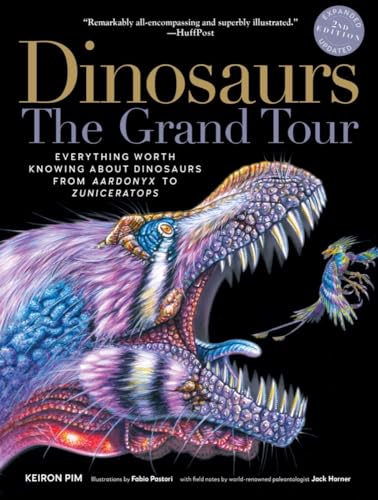 Dinosaurs: The Grand Tour: Everything Worth Knowing About Dinosaurs From Aardonyx To Zuniceratops