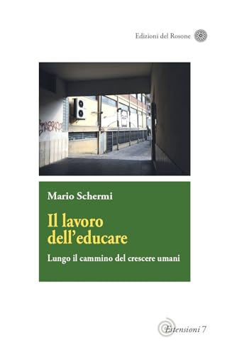 Il Lavoro Dell'Educare. Lungo Il Cammino Del Crescere Umani