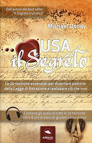 Usa Il Segreto. Le 20 Tecniche Essenziali Per Diventare Padrone Della Legge Di Attrazione E Realizzare Ciò Che Vuoi