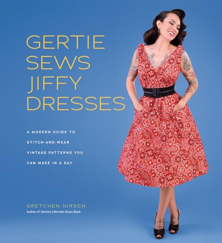Gertie Sews Jiffy Dresses: A Modern Guide To Stitch-And-Wear Vintage Patterns You Can Make In A Day