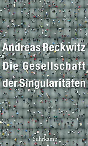 Die Gesellschaft Der Singularitäten: Zum Strukturwandel Der Moderne