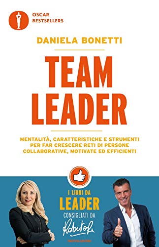 Team Leader. Mentalità, Caratteristiche E Strumenti Per Far Crescere Reti Di Persone Collaborative, Motivate Ed Efficienti