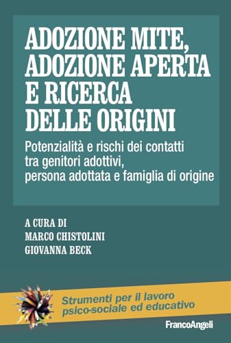 Adozione Mite, Adozione Aperta E Ricerca Delle Origini. Potenzialità E Rischi Dei Contatti Tra Genitori Adottivi, Persona Adottata E Famiglia Di Origi