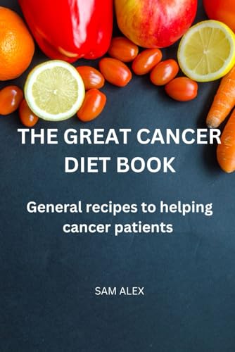 The Great Cancer Diet Book: General Recipies To Helping Cancer Patients