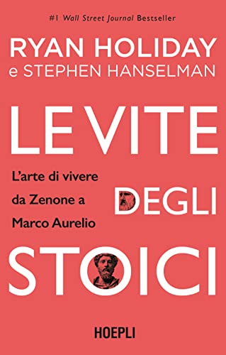 Le Vite Degli Stoici. L'Arte Di Vivere Da Zenone A Marco Aurelio