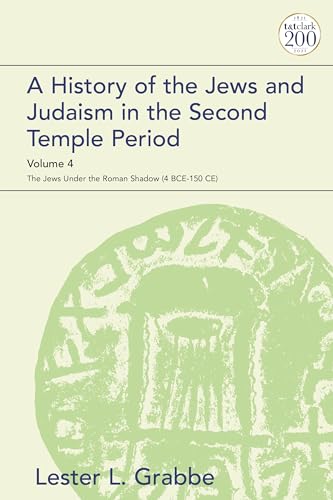 History Of The Jews And Judaism In The Second Temple Period, Volume 4, A: The Jews Under The Roman Shadow (4 Bce–150 Ce): The Jews Under The Roman Sha