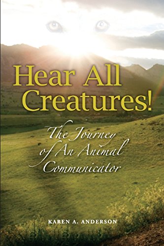 Hear All Creatures: The Journey Of An Animal Communicator