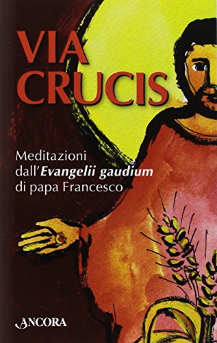 Via Crucis. Meditazioni Dall'Evangelii Gaudium Di Papa Francesco