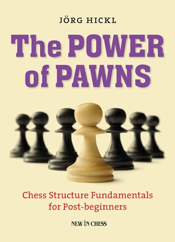 The Power Of Pawns: Chess Structure Fundamentals For Post-Beginners