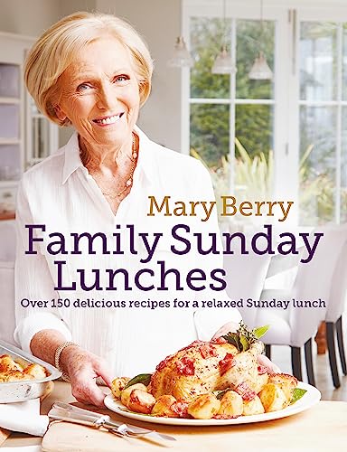 Mary Berry'S Family Sunday Lunches: Over 150 Delicious Recipes For A Relaxed Sunday Lunch