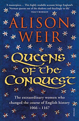 Queens Of The Conquest: The Extraordinary Women Who Changed The Course Of English History 1066 - 1167