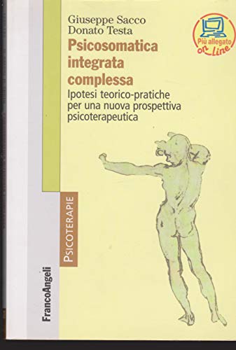 Psicosomatica Integrata Complessa. Ipotesi Teorico-Pratiche Per Una Nuova Prospettiva Psicoterapeutica