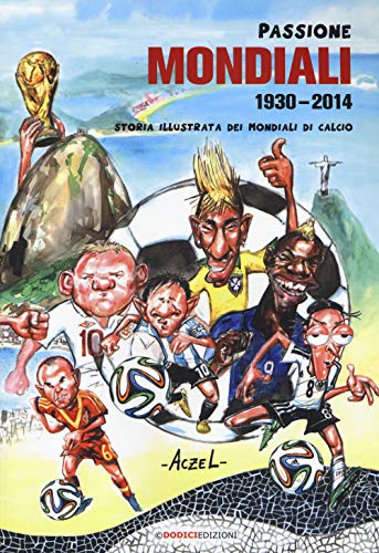 Passione Mondiali 1930-2014. Storia Illustrata Dei Mondiali Di Calcio