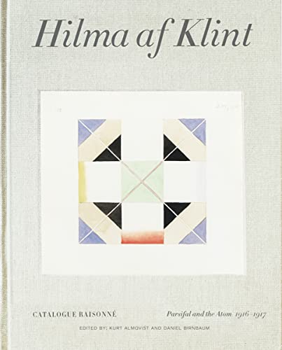 Hilma Af Klint: Parsifal And The Atom, 1916-1917: Catalogue Raisonné: Catalogue Raisonné Volume 4: Parsifal And The Atom (1916-1917)