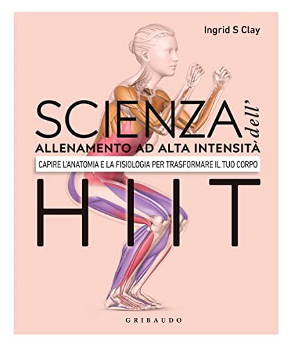 Scienza Dell'Allenamento Ad Alta Intensità Hiit. Capire L'Anatomia E La Fisiologica Per Trasformare Il Tuo Corpo