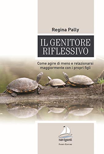 Il Genitore Riflessivo. Come Agire Di Meno E Relazionarsi Maggiormente Con I Propri Figli