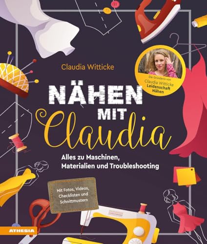Nähen Mit Claudia. Alles Zu Maschinen, Materialien Und Troubleshooting: Alles Zu Maschinen, Materialien & Troubleshooting
