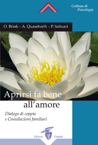 Aprirsi Fa Bene All'Amore. Dialogo Di Coppia E Costellazioni Familiari