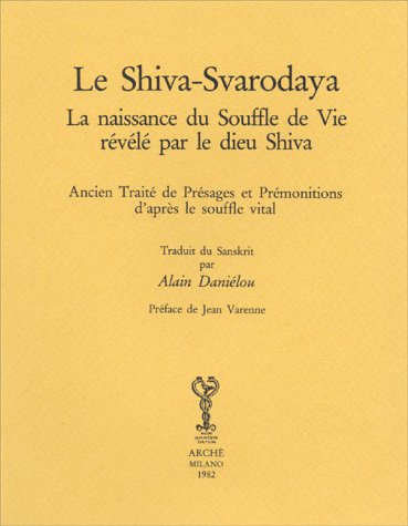 La Shiva Svarodaya, Ancien Traité De Présages Et Prémonitions D'Après Le Souffle Vital: La Naissance Du Souffle De Vie Révélé Par Le Dieu Shiva - ...
