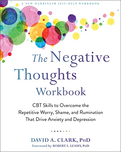 The Negative Thoughts Workbook: Cbt Skills To Overcome The Repetitive Worry, Shame, And Rumination That Drive Anxiety And Depression