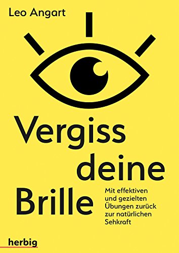 Vergiss Deine Brille: Mit Effizienten Und Gezielten Übungen Zurück Zur Natürlichen Sehkraft