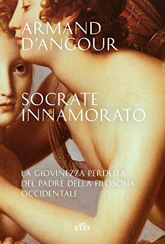 Socrate Innamorato. La Giovinezza Perduta Del Padre Della Filosofia Occidentale